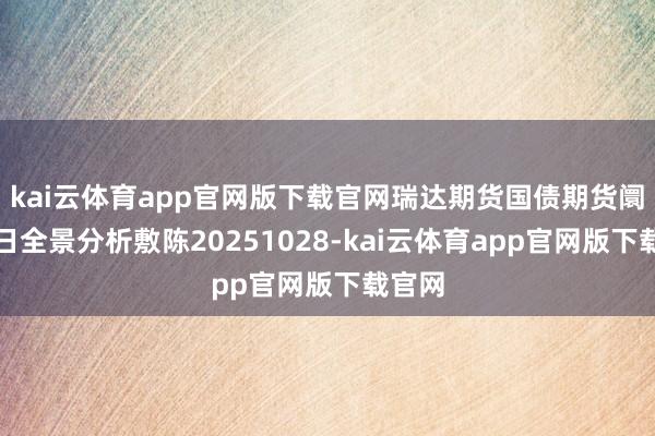 kai云体育app官网版下载官网瑞达期货国债期货阛阓逐日全景分析敷陈20251028-kai云体育app官网版下载官网